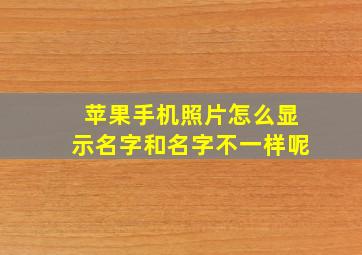 苹果手机照片怎么显示名字和名字不一样呢