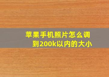 苹果手机照片怎么调到200k以内的大小