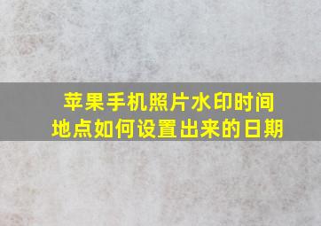 苹果手机照片水印时间地点如何设置出来的日期