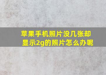 苹果手机照片没几张却显示2g的照片怎么办呢