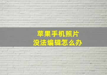 苹果手机照片没法编辑怎么办