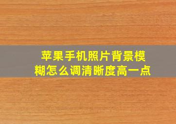 苹果手机照片背景模糊怎么调清晰度高一点