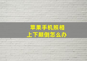 苹果手机照相上下颠倒怎么办