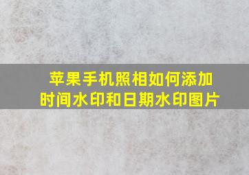 苹果手机照相如何添加时间水印和日期水印图片