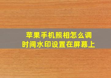 苹果手机照相怎么调时间水印设置在屏幕上