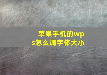 苹果手机的wps怎么调字体大小