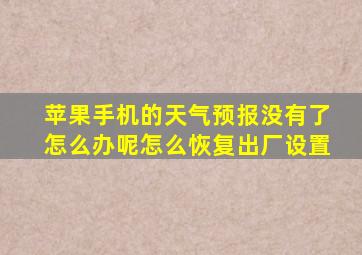 苹果手机的天气预报没有了怎么办呢怎么恢复出厂设置