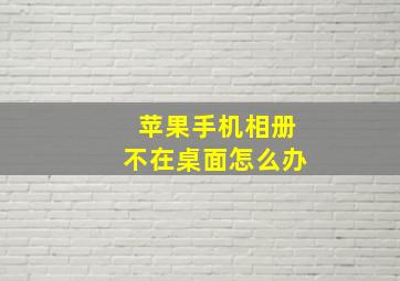 苹果手机相册不在桌面怎么办