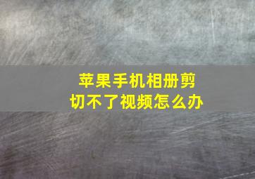 苹果手机相册剪切不了视频怎么办