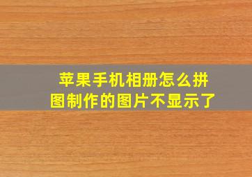 苹果手机相册怎么拼图制作的图片不显示了