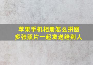 苹果手机相册怎么拼图多张照片一起发送给别人