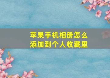 苹果手机相册怎么添加到个人收藏里