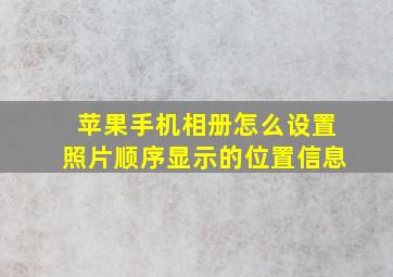 苹果手机相册怎么设置照片顺序显示的位置信息