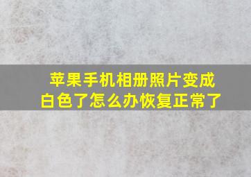 苹果手机相册照片变成白色了怎么办恢复正常了