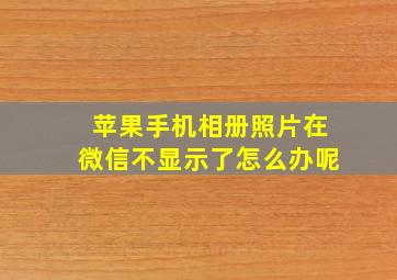 苹果手机相册照片在微信不显示了怎么办呢