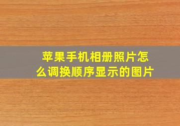 苹果手机相册照片怎么调换顺序显示的图片