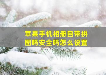 苹果手机相册自带拼图吗安全吗怎么设置