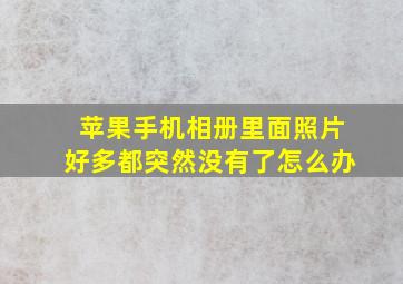 苹果手机相册里面照片好多都突然没有了怎么办