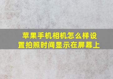 苹果手机相机怎么样设置拍照时间显示在屏幕上