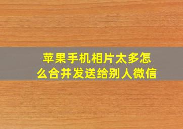 苹果手机相片太多怎么合并发送给别人微信