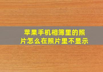 苹果手机相簿里的照片怎么在照片里不显示