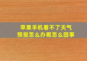 苹果手机看不了天气预报怎么办呢怎么回事