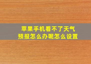 苹果手机看不了天气预报怎么办呢怎么设置