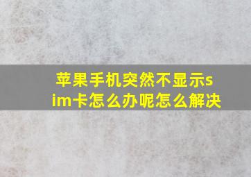 苹果手机突然不显示sim卡怎么办呢怎么解决