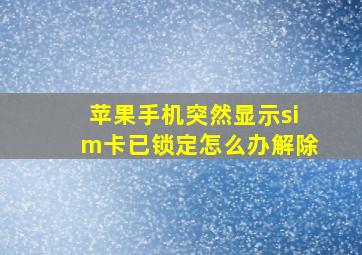 苹果手机突然显示sim卡已锁定怎么办解除