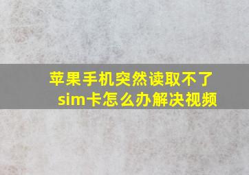 苹果手机突然读取不了sim卡怎么办解决视频