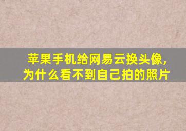 苹果手机给网易云换头像,为什么看不到自己拍的照片