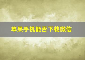 苹果手机能否下载微信