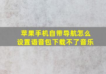 苹果手机自带导航怎么设置语音包下载不了音乐