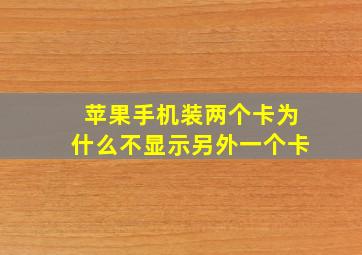 苹果手机装两个卡为什么不显示另外一个卡