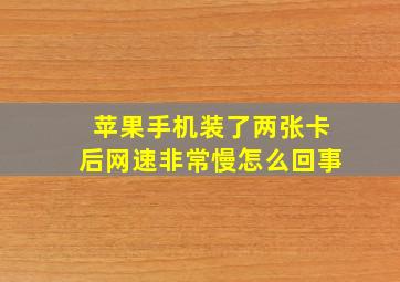 苹果手机装了两张卡后网速非常慢怎么回事