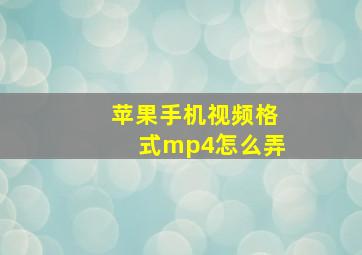 苹果手机视频格式mp4怎么弄