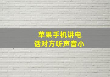 苹果手机讲电话对方听声音小