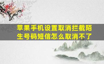 苹果手机设置取消拦截陌生号码短信怎么取消不了