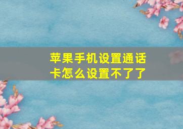 苹果手机设置通话卡怎么设置不了了