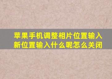 苹果手机调整相片位置输入新位置输入什么呢怎么关闭