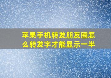 苹果手机转发朋友圈怎么转发字才能显示一半