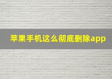 苹果手机这么彻底删除app