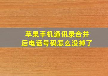 苹果手机通讯录合并后电话号码怎么没掉了