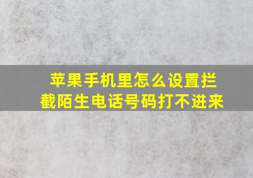 苹果手机里怎么设置拦截陌生电话号码打不进来