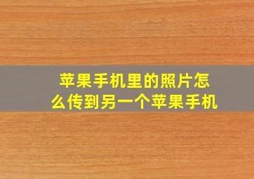 苹果手机里的照片怎么传到另一个苹果手机