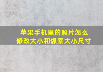 苹果手机里的照片怎么修改大小和像素大小尺寸