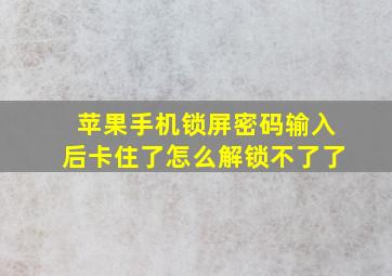 苹果手机锁屏密码输入后卡住了怎么解锁不了了