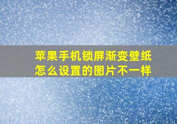 苹果手机锁屏渐变壁纸怎么设置的图片不一样