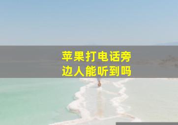 苹果打电话旁边人能听到吗