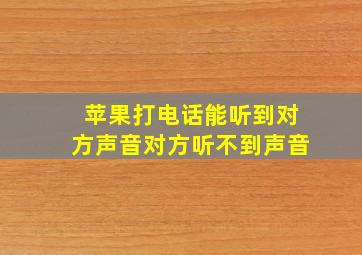 苹果打电话能听到对方声音对方听不到声音